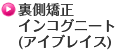 裏側矯正インコグニート(アイブレイス)